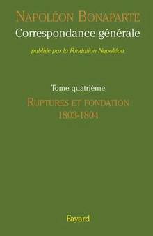 Correspondance générale, t.4 : Rupture et fondation 1803-1804