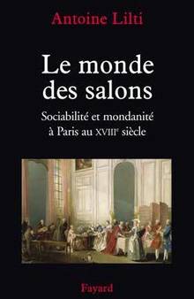 Le monde des salons : sociabilité et mondanité à Paris au XVIIIe