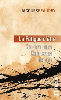 Fatigue d'être : Saint-Denys Garneau, Claude Gauvreau, Hubert Aqu
