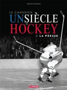 Canadien : Un siecle de Hockey a La Presse