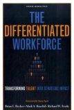 The Differentiated Workforce: Transforming Talent into Strategic