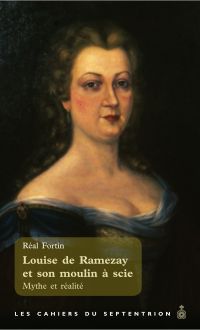 Louise de Ramezay et son moulin à scie : Mythe et réalité
