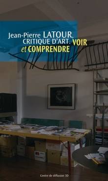 Jean-Pierre Latour, critique d'art : Voir et comprendre