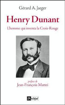 Henry Dunant : L'homme qui inventa le droit humanitaire