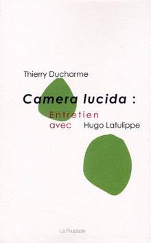 Camera licida : entretien avec Hugo Latulippe