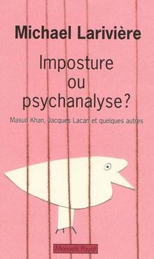 Imposture ou psychanalyse ? :Masud Khan, Jacques Lacan et quelque