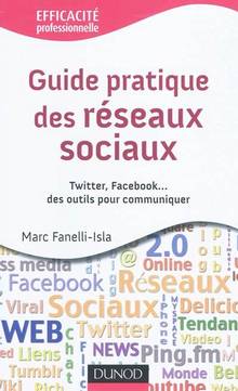 Guide pratique des réseaux sociaux : Twitter, Facebook... des out