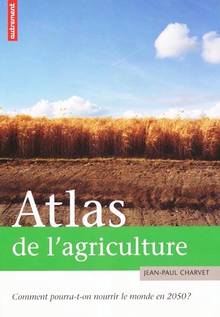 Atlas de l'agriculture : Comment pourra-t-on nourrir le monde en