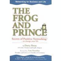 The Frog and Prince : Secrets of Positive Networking to Change Yo