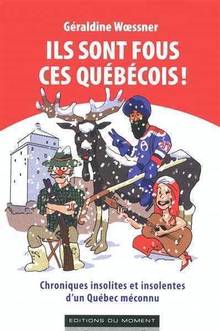 Ils sont fous ces québécois : Chroniques insolites et insolentes