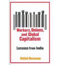 Workers, Unions, and Global Capitalism : Lessons from India