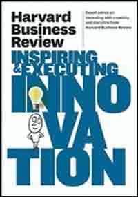 Harvard Business Review on Inspiring and Executing Innovation