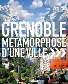 Grenoble : Métamorphose d'une ville