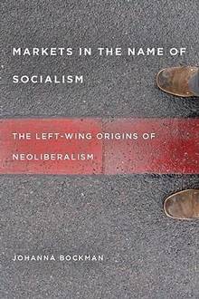 Markets in the name of socialism: The left-wing origins of neolib