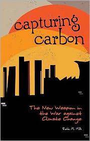 Capturing Carbon : The New Weapon in the War Against Climate Chan