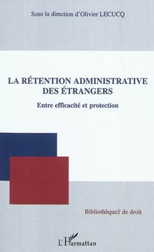 Rétention administrative des étrangers : Entre efficacité et prot