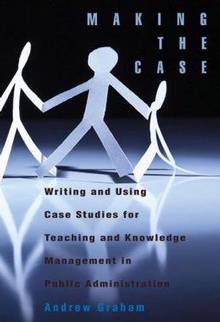Making the Case : Writing and Using Case Studies for Teaching and