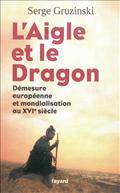 Aigle et le dragon : Démesure européenne et mondialisation au XVI