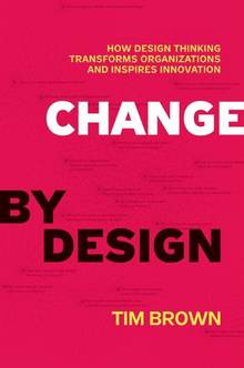 Change By Design : How Design Thinking Transform Organizations an