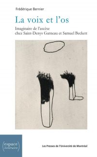 La voix et l’os. Imaginaire de l'ascèse chez Saint-Denys Garneau et Samuel Beckett