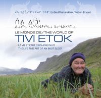 Le monde de Tivi Etok : la vie et l’art d’un aîné inuit de Kangiqsualujjuaq, Nunavik