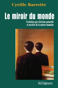 Le miroir du monde: évolution par sélection naturelle et mystère de la nature humaine