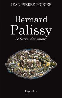 Bernard Palissy. Le secret des émaux