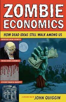 Zombie Economics : How Dead Ideas Still Walk Among Us