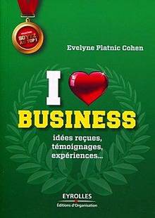 I Love Business : idées reçues, témoignages, expériences...