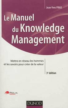Manuel du knowledge management : 3e édition : Mettre en réseau le