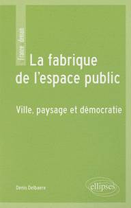 Fabrique de l'espace public :Ville, paysage et démocratie