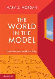 World in the Model : How Economists Work and Think