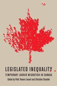 Legislated Inequality : Temporary Labour Migration In   Canada