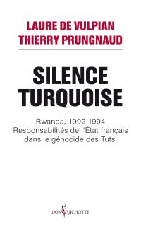Silence Turquoise. Rwanda, 1992-1994 : responsabilités de l'Etat français dans le génocide des Tutsi