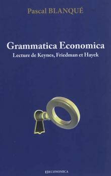 Grammatica Economica : Lectures de Keynes, Friedman et Hayek