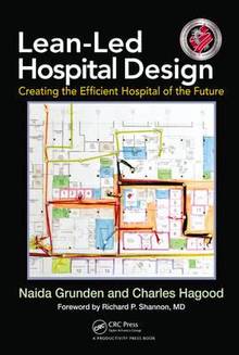 Lean-Led Hospital Design : Creating the Efficient Hospital of the