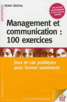 Management et communication : 100 exercices : Jeux et cas pratiqu