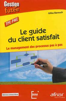 Guide du client satisfait : Le management des processus  pas à pa