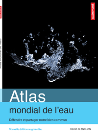 Atlas mondial de l'eau : Défendre et partager notre bien commun