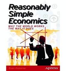 Reasonably Simple Economics : Why the World Works the Way It Does