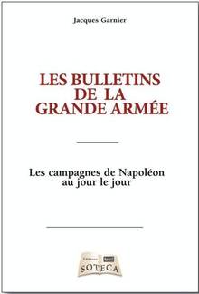 Bulletins de la Grande Armée : Campagnes de Napoléon au jour le j