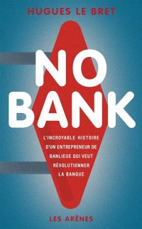 No Bank : L'incroyable histoire d'un entrepreneur de banlieue qui
