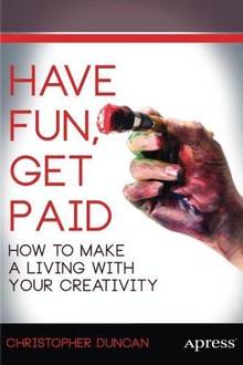 Have fun, get paid : How to make a living with your creativity