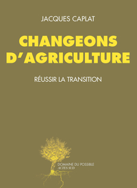 Changeons d'agriculture : Réussir la transition