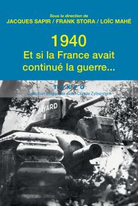 1940. Et si la France avait continue la guerre…