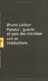 Pasteur : guerre et paix des microbes suivi de irréductions