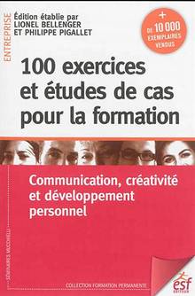 100 exercices et études de cas pour la formation : communication, créativité et développement personnel  : 6e édition