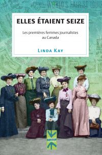 Elles étaient seize : les premières femmes journalistes au Canada
