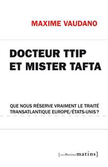 Docteur TTIP et Mister Tafta : Que nous réserve vraiment le traité transatlantique Europe/États-Unis ?