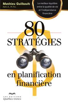 80 stratégies en planification financière : Le meilleur équilibre entre la qualité de vie et l'indépendance financière